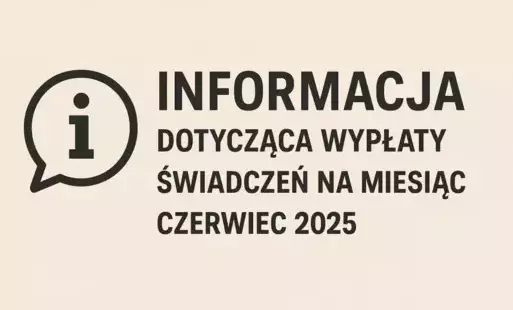 Informacja dot. wypłaty świadczeń na miesiąc czerwiec 2025