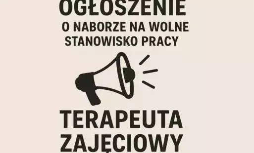 OGŁOSZENIE O NABORZE NA WOLNE STANOWISKO PRACY TERAPEUTA ZAJĘCIOWY