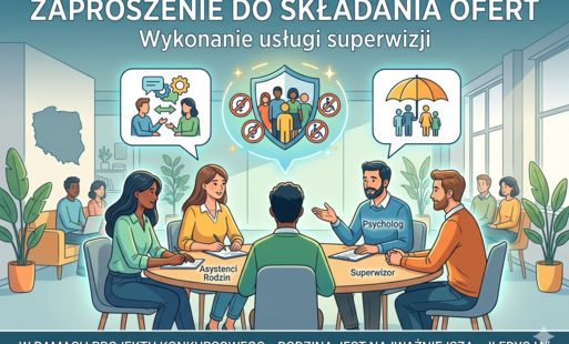 Zaproszenie do składania ofert Wykonanie usługi superwizji dla dwóch Asystentów Rodzin i Psychologa z komponentem kształtowania postaw antydyskryminacyjnych i zapobiegania wszelkiego rodzaju dyskryminacji, w ramach projektu konkursowego „Rodzina jest najw